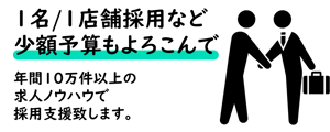 1名・1店舗採用など少額予算もよろこんで 1名・1店舗採用など少額予算もよろこんで